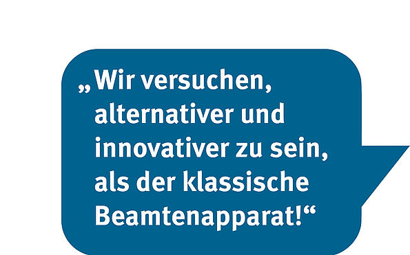 Textbild: Wir versuchen alternativer und innovativer zu sein, als der klassische Beamtenapparat.