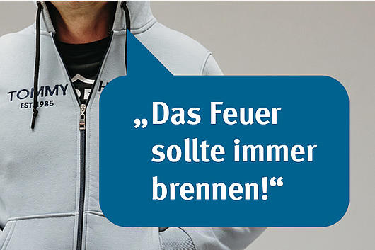 Textbild: Das Feuer sollte immer brennen!