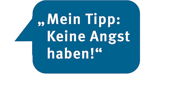 Sprechblase: Mein Tipp: Keine Angst haben!