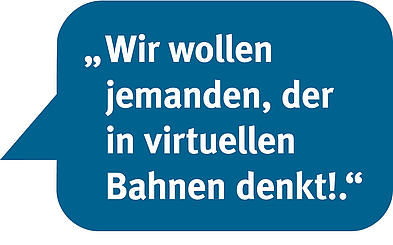 Textbild: Wir wollen jemanden, der in virtuellen Bahnen denkt!