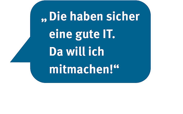 Sprechblase: Die haben sicher eine gute IT. Da will ich mitmachen.